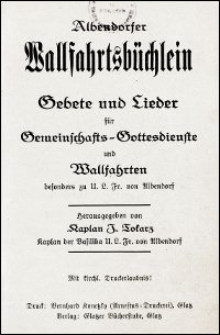 Albendorfer Wallfahrtsbüchlein : Gebete und Lieder für Gemeinschafts-Gottesdienste und Wallfahrten besonders zu U[nserer] L[ieben] Fr[au] von Albendorf