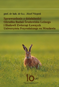 Sprawozdanie z działalności Ośrodka Badań Środowiska Leśnego i Hodowli Zwierząt Łownych Uniwersytetu Przyrodniczego we Wrocławiu za okres 01.04.2010-31.03.2011 : opracowanie poszerzone z okazji 10-lecia ośrodka