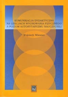 Komunikacja dydaktyczna na lekcjach wychowania fizycznego a poziom autorytaryzmu nauczycieli