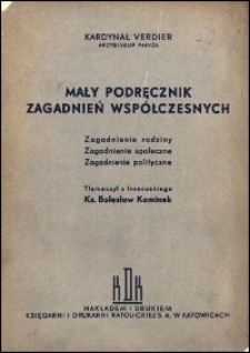 Mały podręcznik zagadnień wsp&oacute;łczesnych : zagadnienie rodziny, zagadnienie społeczne, zagadnienie polityczne