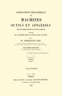 Publication industrielle des machines, outils et appareils : les plus perfectionnés et les plus récents employés dans les différentes branches de l’industrie française et étrangère. T. 1, Texte