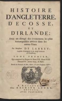 Histoire D'Angleterre, D'Ecosse, Et D'Irlande : Avec un abregé des évenemens les plus remarquables arrivez dans les autres Etats. Tome I: Qui comprend les Regnes de Henri VII. Henri VIII. Edouard VI. Jeanne Gray, & Marie [...]