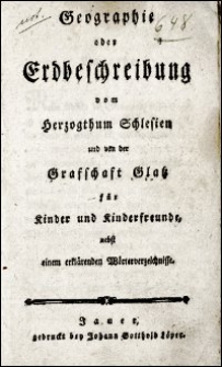 Geographie oder Erdbeschreibung vom Herzogthum Schlesien und von der Grafschaft Glatz f&uuml;r Kinder und Kinderfreunde nebst einem erkl&auml;renden W&ouml;rterverzeichnisse
