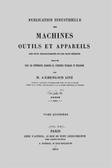 Publication industrielle des machines, outils et appareils : les plus perfectionnés et les plus récents employés dans les différentes branches de l’industrie française et étrangère. T. 4, Texte