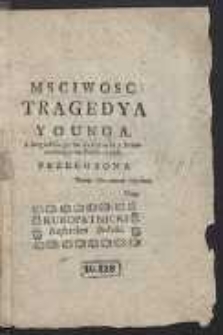 Msciwosc : Tragedya Younga. Z Angielskiego na Francuzki, z Francuzkiego na Polski ięzyk Przełozona