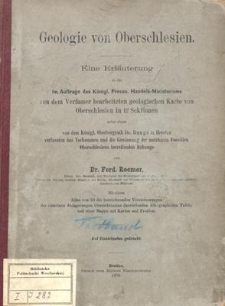 Geologie von Oberschlesien : Eine Erl&auml;uterung zu der im Auftrage des K&ouml;nigl. Preuss. Handels-Ministeriums von dem Verfasser bearbeiteten geologischen Karte von Oberschlesien in 12 Sektionen...