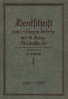 Denkschrift zum 25 jährigen Bestehen des St. Georg-Krankenhauses der Borromäerinnen aus dem Mutterhause Trebnitz i. Schles. zu Breslau : 18. August 1900 bis 18. August 1925