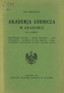 Akademja Górnicza w Krakowie : Wiadomości ogólne. Skład osobowy. Spis wykładów. Kronika za rok ubiegły. Sprawozdanie rektorskie za rok akadem. 1929/30. Rok dwunasty. R. A. 1930/31