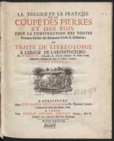 La Théorie Et La Pratique De La Coupe Des Pierres Et Des Bois, Pour La Construction Des Voûtes Et autres Parties des Bâtimens Civils & Militaires, ou Traité De Stéréotomie A L'Usage De L'Architecture […]. T. 2