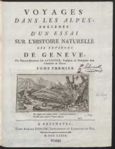 Voyages Dans Les Alpes, Pr&eacute;c&eacute;d&eacute;s D&rsquo;Un Essai Sur L&rsquo;Histoire Naturelle Des Environs De Gen&egrave;ve [&hellip;]. T. 1