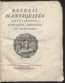 Recueil D&rsquo;Antiquit&eacute;s Egyptiennes, Etrusques, Grecques Et Romaines. [T. 1]