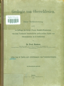 Geologie von Oberschlesien : eine Erläuterung zu von dem Verfasser bearbeiteten geologischen Karte von Oberschlesien in 12 Sektionen : Atlas von 50 Tafeln mit Abbildungen von Versteinerungen