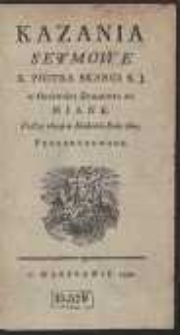 Kazania Seymowe X. Piotra Skargi S. J. w Obecności Zygmunta III Miane. Podług edycyi w Krakowie Roku 1600 Przedrukowane