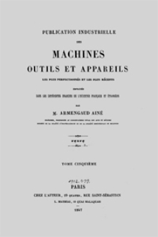 Publication industrielle des machines, outils et appareils : les plus perfectionnés et les plus récents employés dans les différentes branches de l'industrie française et étrangère. T. 5, Texte