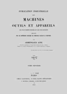 Publication industrielle des machines, outils et appareils : les plus perfectionnés et les plus récents employés dans les différentes branches de l’industrie française et étrangère. T. 7, Texte