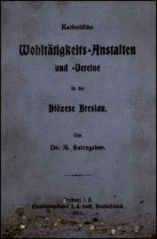 Die katholischen Wohltätigkeits-Anstalten und -Vereine sowie das katholisch-soziale Vereinswesen in der Diözese Breslau, preußischen Anteils, einschließlich des Delegaturbezirks