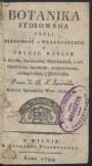 Botanika Stosowana Czyli Wiadomość o Własnościach Y Uzyciu Roslin w Handlu, Ekonomice, Rękodziełach, o ich Oyczyźnie, mnożeniu, utrzymywaniu według Układu Linneusza [&hellip;]