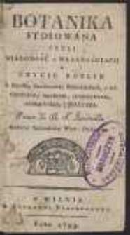 Botanika Stosowana Czyli Wiadomość o Własnościach Y Uzyciu Roslin w Handlu, Ekonomice, Rękodziełach, o ich Oyczyźnie, mnożeniu, utrzymywaniu według Układu Linneusza […]