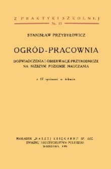 Ogród - pracownia : doświadczenia i obserwacje przyrodnicze na niższym poziomie nauczania