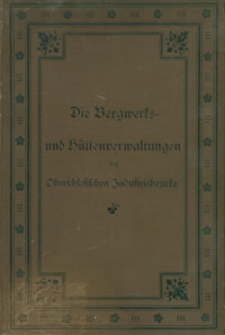 Die Bergwerks- und Hüttenverwaltungen des Oberschlesischen Industrie-Bezirks : ein historisch-statistischer Wegweiser den Theilnehmern am V. Allgemeinen Deutschen Bergmannstage