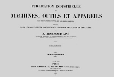 Publication industrielle des machines, outils et appareils : les plus perfectionnés et les plus récents employés dans les différentes branches de l’industrie française et étrangère. T. 4, Planches