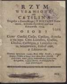 Rzym wybawiony Albo Catilina Tragedya z Francuskiego [&hellip;] tłomaczona wdrodze Zawiślney pod czas Karnawału 1754