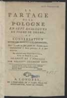 Le Partage De La Pologne En Sept Dialogues En Forme De Drame, Ou Conversation Entre Des Personnages Distingués, Dans laquelle on fait parler les Interlocuteurs conformément à leurs principes & à leur conduite […]. - [Wyd. C]