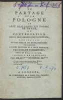 Le Partage De La Pologne En Sept Dialogues En Forme De Drame, Ou Conversation Entre Des Personnages Distingués, Dans Laquelle On Fait Parler Les Interlocuteurs Conformément A Leurs Principes & A Leur Conduite […]. - [Wyd. B]