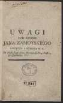 Uwagi Nad Życiem Jana Zamoyskiego Kanclerza i Hetmana W. K. Do dzisieyszego stanu Rzeczypospolitey Polskiey przystosowane. - [Ed. A]