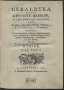 Heraldyka Czyli Opisanie Herbów […] oraz Famile rodowitey Szlachty Polskiey i W.X. Litewskiego z ich herbami […]. T.1, cz.1-2