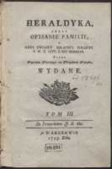 Heraldyka Czyli Opisanie Familii Y Krwi Związku Szlachty Polskiey Y W.X. Litt. Z Ich Herbami [&hellip;]. T.3