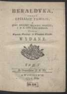 Heraldyka Czyli Opisanie Familii Y Krwi Związku Szlachty Polskiey Y W.X. Litt. Z Ich Herbami [&hellip;]. T.5