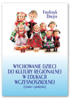 Wychowanie dzieci do kultury regionalnej w edukacji wczesnoszkolnej : teoria i praktyka