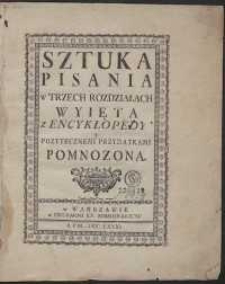 Sztuka Pisania w Trzech Rozdziałach : Wyięta z Encyklopedyi I Pozytecznemi Przydatkami Pomnozona