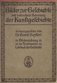 Bilder zur Geschichte mit besonderer Betonung der Kunstgeschichte : Bilderanhang zu Neubauers Lehrbuch der Geschichte