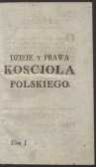 Dzieie Y Prawa Kościoła Polskiego [&hellip;]. T. 1