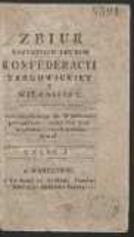 Zbiur Wszystkich Drukow Konfederacyi Targowickiey Y Wilenskiey : Potrzebnych teraz do Wiadomości powszechney, ażeby kto zniewiadomości onych nieszkodował. [T. 1-2]