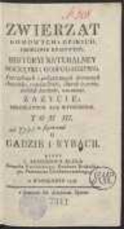 Zwierząt Domowych I Dzikich, Osobliwie Kraiowych, Historyi Naturalney Początki I Gospodarstwo : Potrzebnych I pożytecznych domowych chowanie, rozmnożenie, chorob leczenie, dzikich łowienie, oswoienie, Zazycie : Szkodliwych Zas Wygubienie. T. 3 : O Gadzie i Rybach