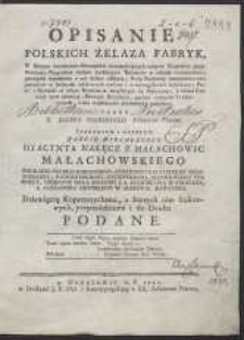 Opisanie Polskich Żelaza Fabryk, W Którym świadectwa Historyków wzmiankuiących mieysca Minerałów przytoczone ; Przywileie nadane szukaiącym Kruszców w całości umieszczone ; początek wyrabiania u nas żelaza odkryty ; Rudy Kraiowey czterdzieści ośm gatunków w kolorach właściwych wydane i w szczególności wyłożone ; Piece i Dymarki w całym Krolestwie znayduiące się wyliczone ; z żelaza Kraiowy zysk okazany ; Słownik Kuzniacki, oprocz wyrazów Technicznych, wiele wiadomości zawierający przydany