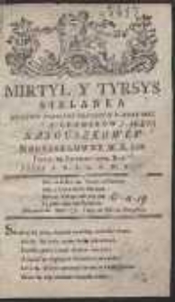 Mirtyl Y Tyrsys : Sielanka Na Dzien Doroczny Urodzin J. O. Xney Imci Z Cetnerow Sanguszkowey Marszałkowey W X. Litt. Dnia 14. Lutego 1782. Roku […]