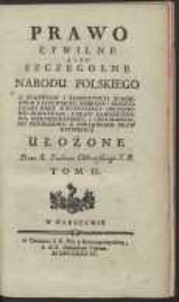 Prawo Cywilne Albo Szczegolne Narodu Polskiego Z Statutów I Konstytucyi Koronnych I Litewskich Zebrane Rezolucyami Rady Nieustaiącey Obiasnione Dodatkami, Z Praw Kanonicznego, Magdeburskiego, I Chełmińskiego Pomnożone […]. T. 2