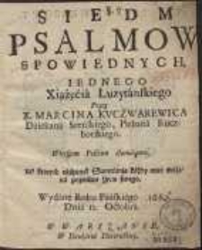 Siedm Psalmow Spowiednych Iednego Xiążęcia Luzytańskiego Przez X. Marcina Kvczwarewica [...] Wierszem Polskim tłumaczone [...] Wydane Roku Pańskiego 1667. Dnia 12. Octobra