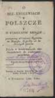 O Bez-Krolewiach W Polszcze Y O Wybieraniu Krolow począwszy od śmierci Zygmunta Augusta Jagiełły aż do Naszych czasów : Dzieło w teraźnieyszych okolicznościach do wiadomości przydatne