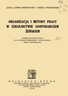 Organizacja i metody pracy w szkolnictwie gospodarczem żeńskiem : podręcznik metodyczny dla uczennic seminarjów i nauczycielek szkół zawodowych