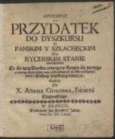 Appendix t. i. Przydatek Do Dyszkursu o Panskim Y Szlacheckim albo Rycerskim Stanie : mianowicie Co się tycze Punktu piątego, w ktorym się zacnego y podłego stanu ludzie uczą, jako pobożność po sobie pokazować mają, Pokory przestrzeganiem [&hellip;]