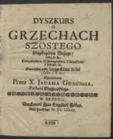 Dyszkurs O Grzechach Szostego Przykazania Bozego, jakoż to są, Cudzołostwo, Wszeteczeństwo, Nieczystość, Nierząd, &c. [&hellip;]