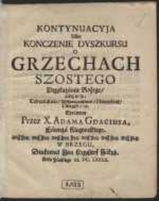 Kontynuacyja Albo Konczenie Dyszkursu O Grzechach Szostego Przykazania Bożego, jakoż to są, Cudzołostwo, Wszeteczeństwo, Nieczystość, Nierząc, &c. [&hellip;]