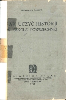 Jak uczyć historji w szkole powszechnej : rozważania i wskazania dla nauczyciela