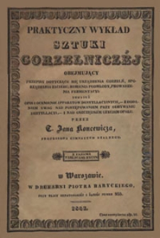 Praktyczny wykład sztuki gorzelniczéj obejmujacy przepisy dotyczące się urządzenia gorzelń, sporządzania zaciéru, robienia podmłody, prowadzenia fermentacyi: tudzież opis i ocenianie apparatów destyllacyinych, z dodaniem uwag nad postępowaniem przy odbywaniu destyllacyi, i nad oszczędném użyciem opału