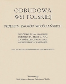 Odbudowa wsi polskiej : projekty zagród włościańskich, wyróżnione na konkursie ogłoszonym przez C. K. O. za pośrednictwem Koła Architektów Polskich w Warszawie